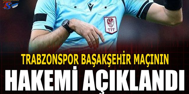 Trabzonspor Başakşehir Maçının Hakemi Açıklandı
