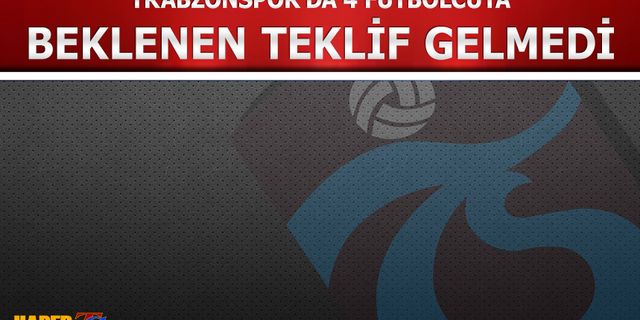 Trabzonspor'da 4 Futbolcuya Beklenen Teklifler Gelmedi