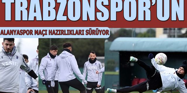 Trabzonspor'da Alanyaspor Maçı Hazırlıkları Devam Ediyor
