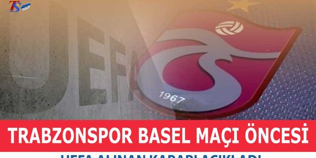 Trabzonspor Basel Maçı Öncesi UEFA'dan Açıklama