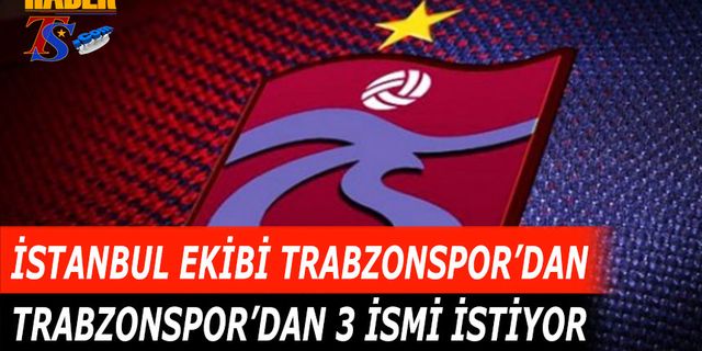 İstanbul Ekibi Trabzonspor'dan 3 İsmi İstiyor