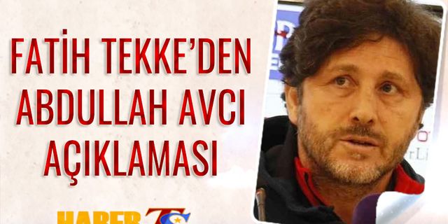 Fatih Tekke'den Abdullah Avcı Açıklaması
