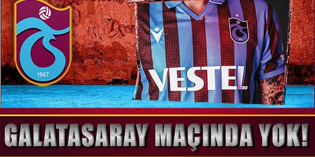 Trabzonspor'un Yıldız İsmi Galatasaray Maçında Forma Giyemeyecek!