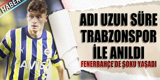 Adı Uzun Süre Trabzonspor İle Anıldı! Fenerbahçe'de Şoku Yaşadı