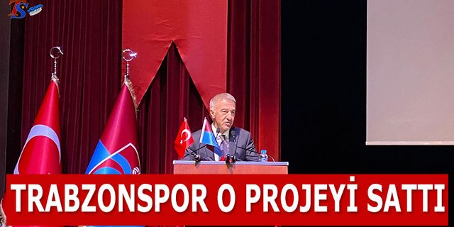 Trabzonspor O Projeyi Sattı