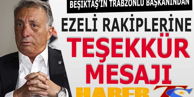 Beşiktaş'ın Trabzonlu Başkanından Ezeli Rakiplerine Teşekkür Mesajı