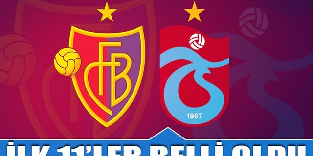 Basel Trabzonspor Maçında İlk 11'ler Açıklandı
