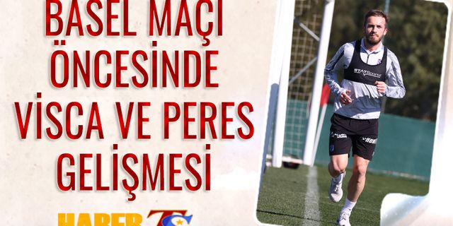 Trabzonspor Basel Maçı Öncesi Visca ve Peres Gelişmesi
