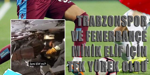 Trabzonspor ve Fenerbahçe Minik Elif İçin Tek Yürek Oldu