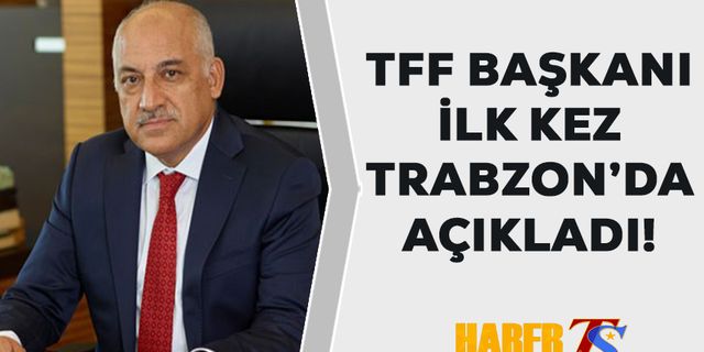 TFF Başkanı Büyükekşi O Kampanyayı Trabzon'da Açıkladı!