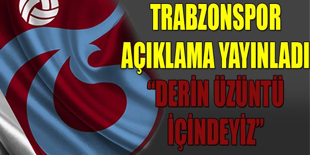 Trabzonspor'dan Açıklama: "Derin Üzüntü İçindeyiz"