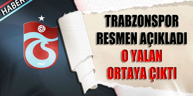Trabzonspor Resmen Açıkladı! O Yalan Ortaya Çıktı