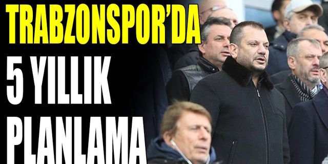 Trabzonspor'da 5 Yıllık Planlama