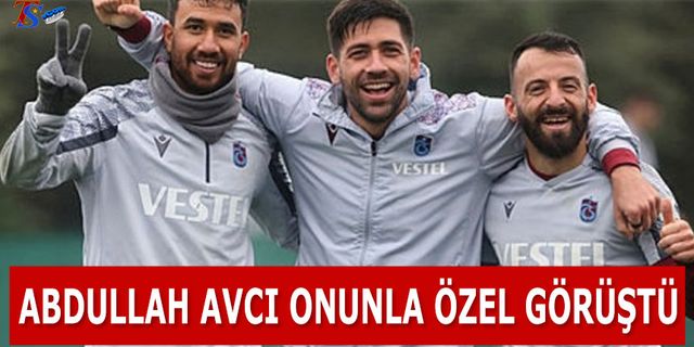 Abdullah Avcı Onunla Özel Görüştü