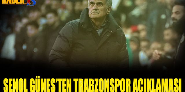 Şenol Güneş'ten Trabzonspor Açıklaması
