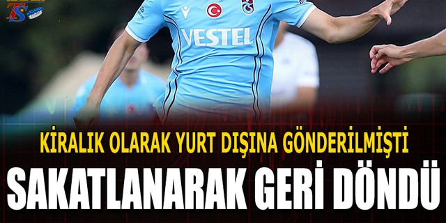 Trabzonspor Kiralık Göndermişti! Sakatlanarak Geri Döndü