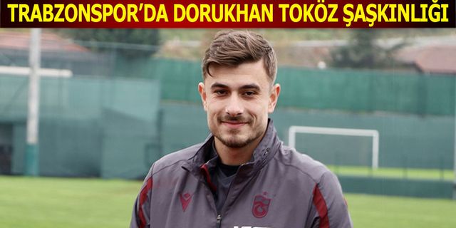 Trabzonspor'da Dorukhan Toköz Şaşkınlığı