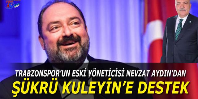 Trabzonspor'un Eski Yöneticisi Nevzat Aydın'dan Şükrü Kuleyin'e Destek