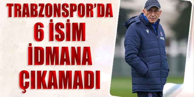 Beşiktaş Maçı Öncesi Trabzonspor'da 6 İsim İdmana Çıkamadı