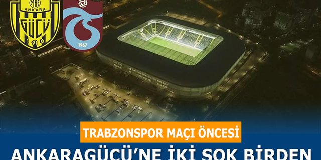 Trabzonspor Maçı Öncesi Ankaragücü'ne İki Şok Birden