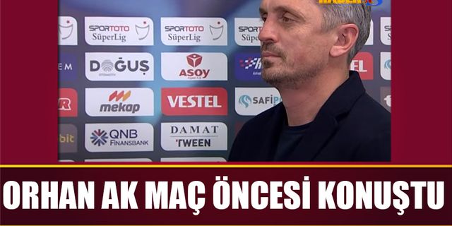 Orhan Ak'ın Kayserispor Maçı Öncesi Açıklamaları