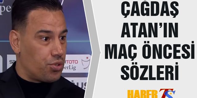 Çağdaş Atan'ın Maç Öncesi Açıklamaları