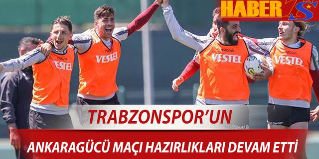 Trabzonspor'un Ankaragücü Maçı Hazırlıkları Devam Etti