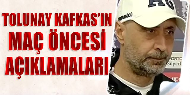 Tolunay Kafkas'ın Trabzonspor Ankaragücü Maçı Öncesi Açıklamaları