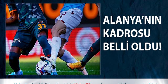 Alanyaspor'un Trabzonspor Maçı Kamp Kadrosu Belli Oldu
