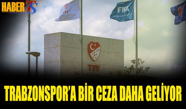 Trabzonspor'a Bir Ceza Daha Geliyor!