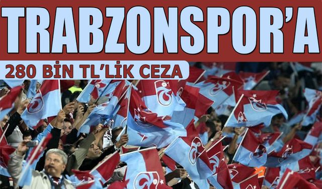 Trabzonspor'a 280 Bin TL'lik Ceza