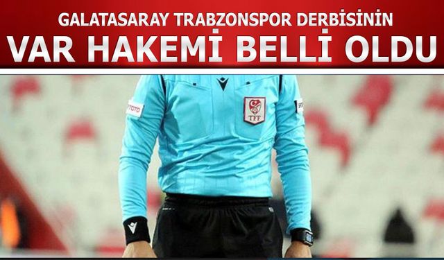 Galatasaray Trabzonspor Maçının VAR Hakemi Belli Oldu