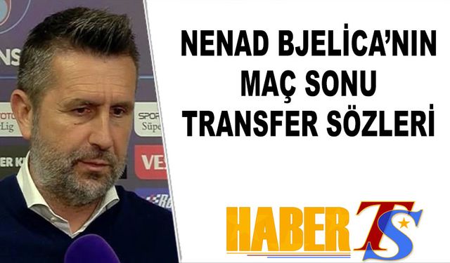 Bjelica'nın Trabzonspor Çaykur Rizespor Maçı Sonrası Transfer Sözleri