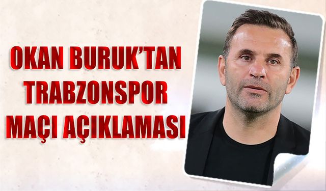 Okan Buruk'tan Trabzonspor Maçı Açıklaması