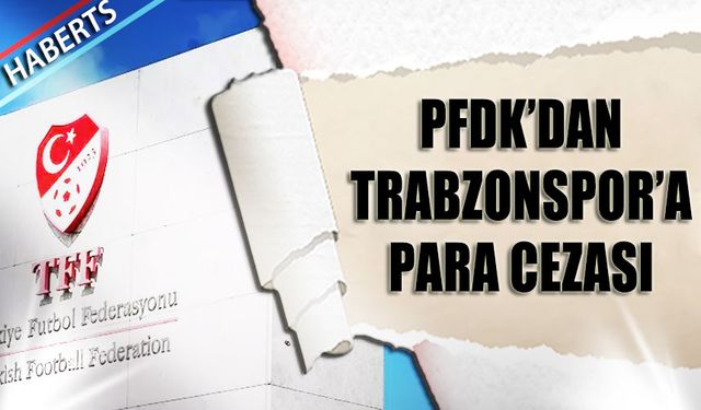 PFDK'dan Trabzonspor'a Para Cezası
