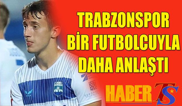 Trabzonspor Bir Futbolcuyla Daha Anlaştı