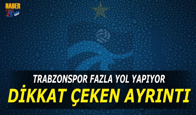 Trabzonspor Ezeli Rakiplerinden Fazla Yol Yapıyor