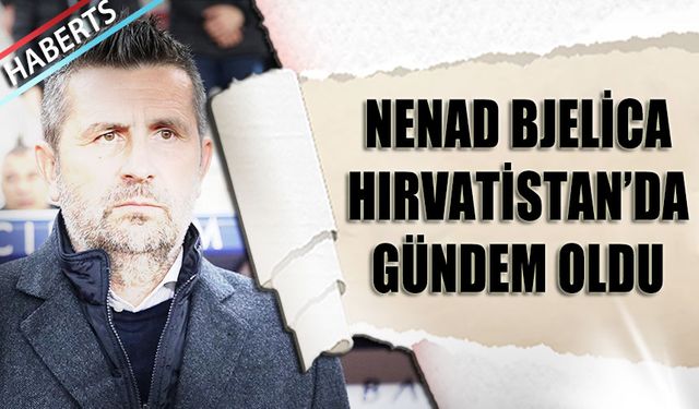 Bjelica Hırvatistan'da Gündem Oldu