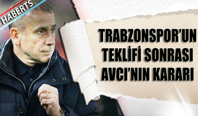 Trabzonspor'un Teklifi Sonrası Abdullah Avcı'nın Kararı