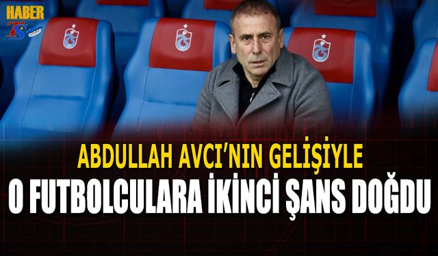 Abdullah Avcı'nın Gelişiyle O Futbolculara İkinci Şans Doğdu