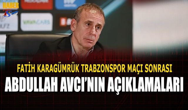 Fatih Karagümrük Trabzonspor Maçı Sonrası Abdullah Avcı'nın Açıklamaları