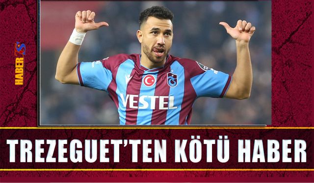 Trezeguet'ten Trabzonspor'a Kötü Haber!