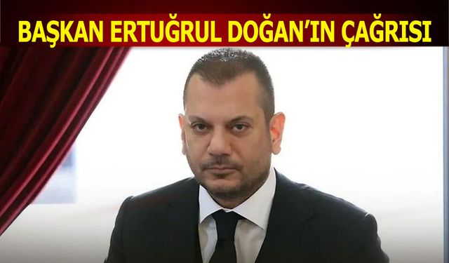 Başkan Ertuğrul Doğan'ın Çağrısı