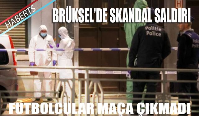 Brüksel'de Skandal Saldırı.. Futbolcular maça çıkmadı