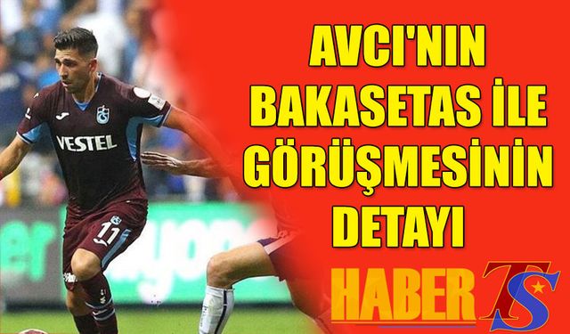 Abdullah Avcı'nın Bakasetas İle Görüşmesinin Detayı