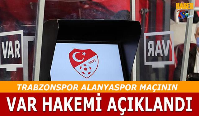 Trabzonspor Alanyaspor Karşılaşmasının VAR Hakemi Açıklandı