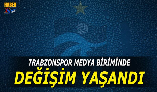 Trabzonspor Medya Biriminde Değişime Gidildi