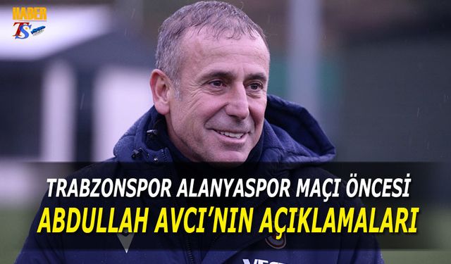 Trabzonspor Alanyaspor Karşılaşması Öncesi Abdullah Avcı'nın Açıklamaları