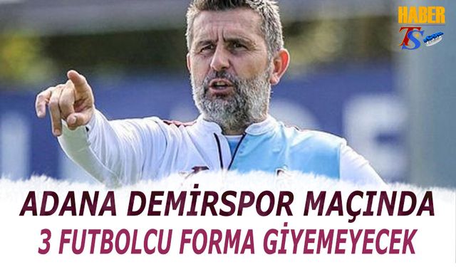 Adana Demirspor Maçı Öncesi Trabzonspor'da 3 Eksik