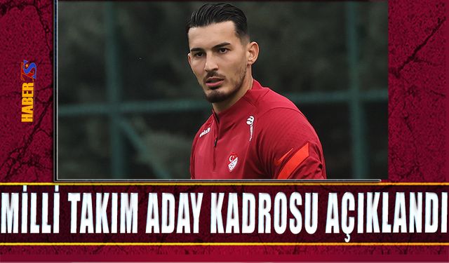 Milli Takım Aday Kadrosu Açıklandı! Trabzonspor’dan 2 İsim!